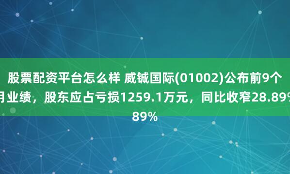 股票配资平台怎么样 威铖国际(01002)公布前9个月业绩，股东应占亏损1259.1万元，同比收窄28.89%
