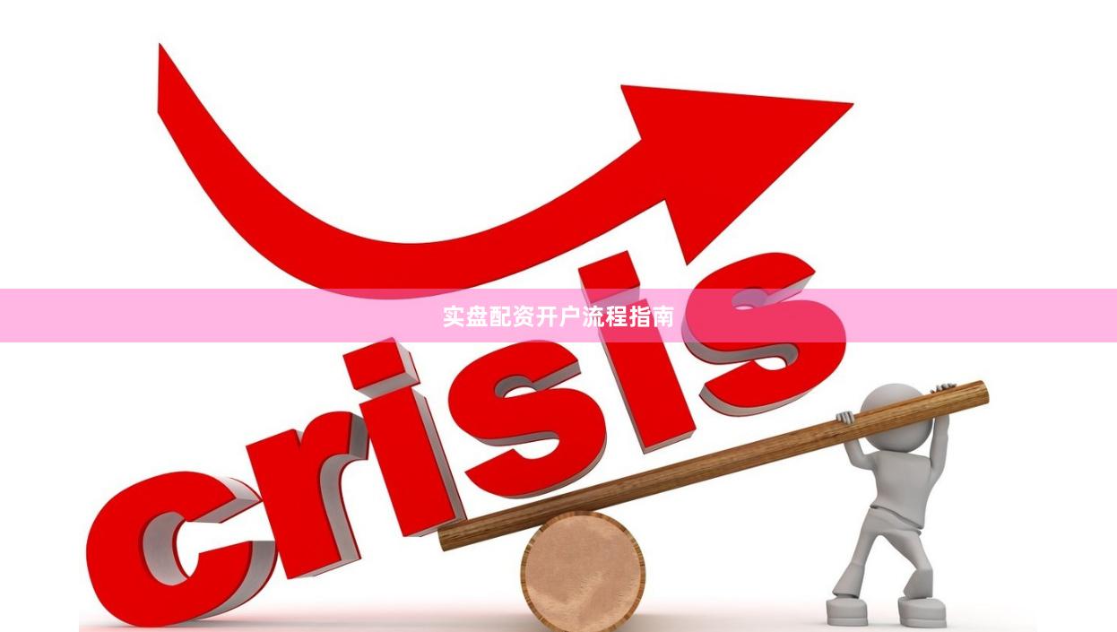 实盘配资开户流程指南