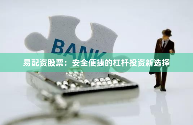 易配资股票:安全便捷的杠杆投资新选择