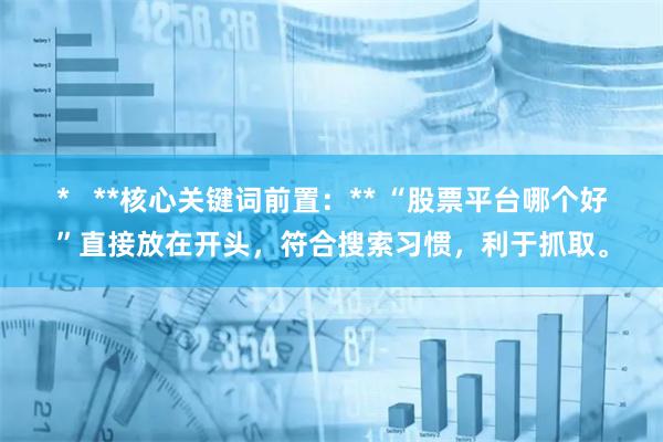 *   **核心关键词前置：** “股票平台哪个好”直接放在开头，符合搜索习惯，利于抓取。