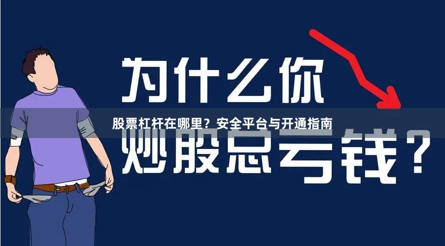 股票杠杆在哪里？安全平台与开通指南