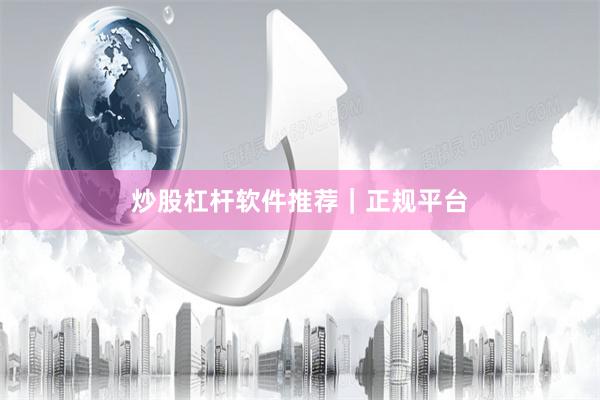 炒股杠杆软件推荐|正规平台